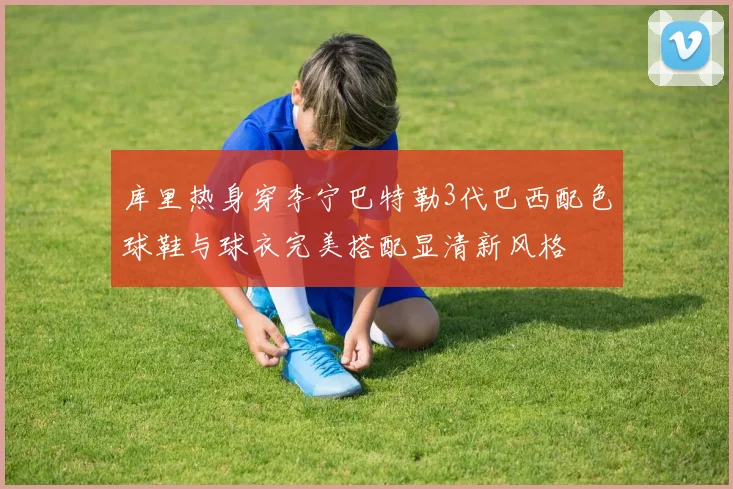 库里热身穿李宁巴特勒3代巴西配色球鞋与球衣完美搭配显清新风格