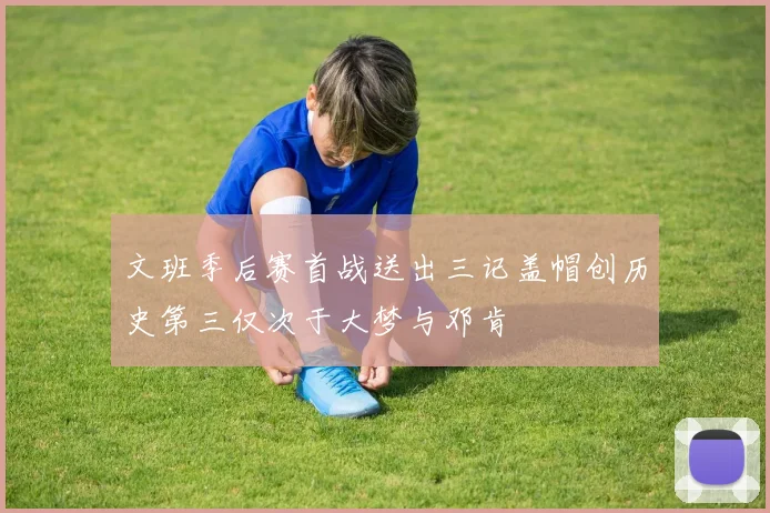 文班季后赛首战送出三记盖帽创历史第三仅次于大梦与邓肯